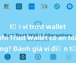 tải ví trust wallet miễn phí Trust Wallet có an toàn không? Đánh giá ví điện tử cho người Việt