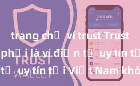 trang chủ ví trust Trust Wallet có phải là ví điện tử uy tín tại Việt Nam không?