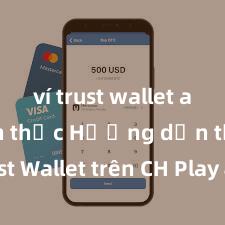 ví trust wallet apk chính thức Hướng dẫn tải Trust Wallet trên CH Play & App Store tại Việt Nam